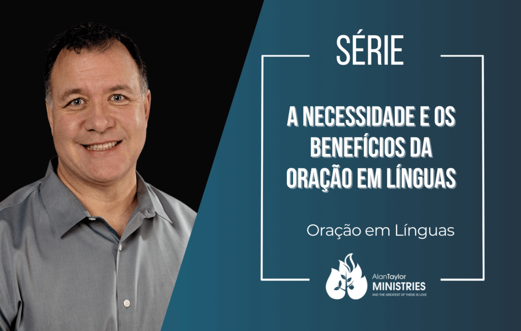 Série - A necessidade e os benefícios da Oração em Línguas